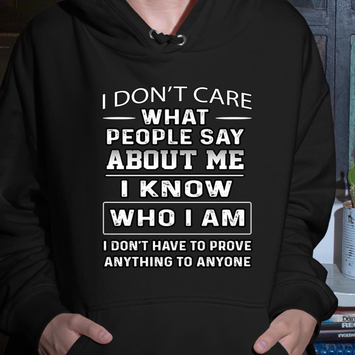 I Dont Care What People Say About me I Know Who I Am Funny Hoodie