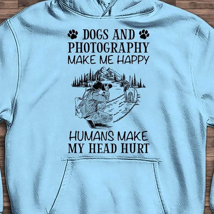 Dogs And Photography Make Me Happy Humans Make My Head Hurt Hoodie