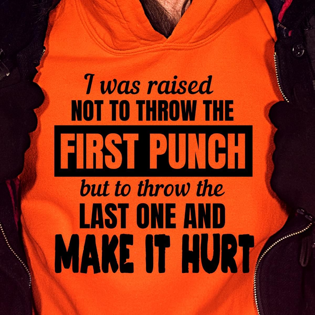 I Was Raised Not To Throw The First Punch But To Throw Funny Hoodie