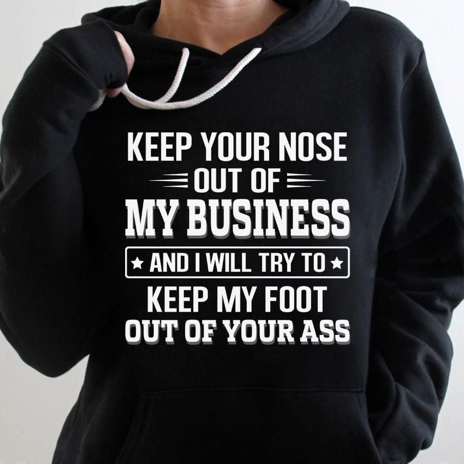 Keep Your Nose Out Of My Business And I Will Try To Keep Funny Hoodie