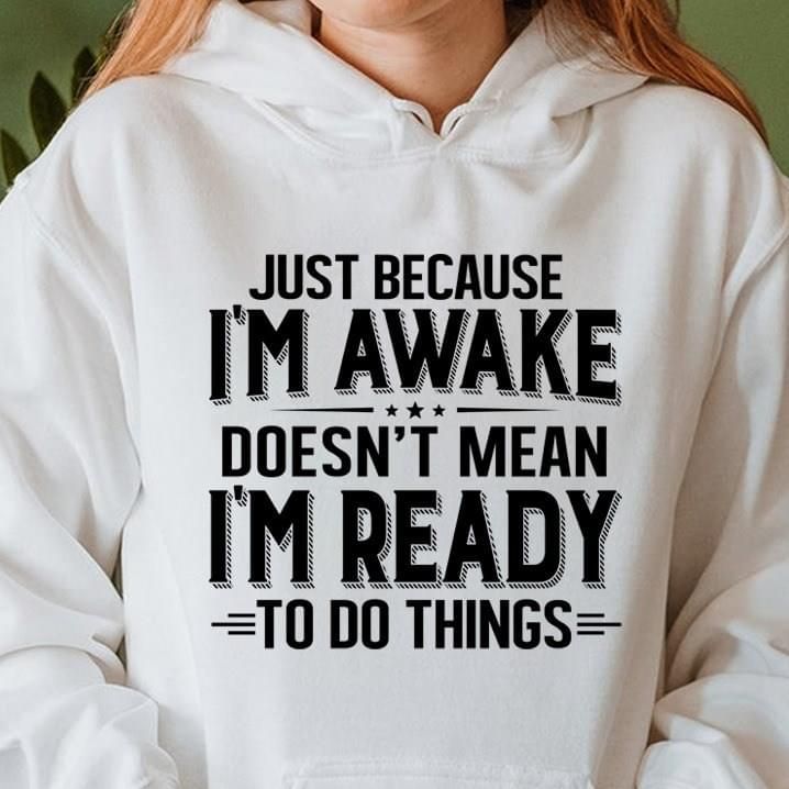 Just Because Im Awake Doesnt Mean Im Ready To Do Things Funny Hoodie PAN2HD0026