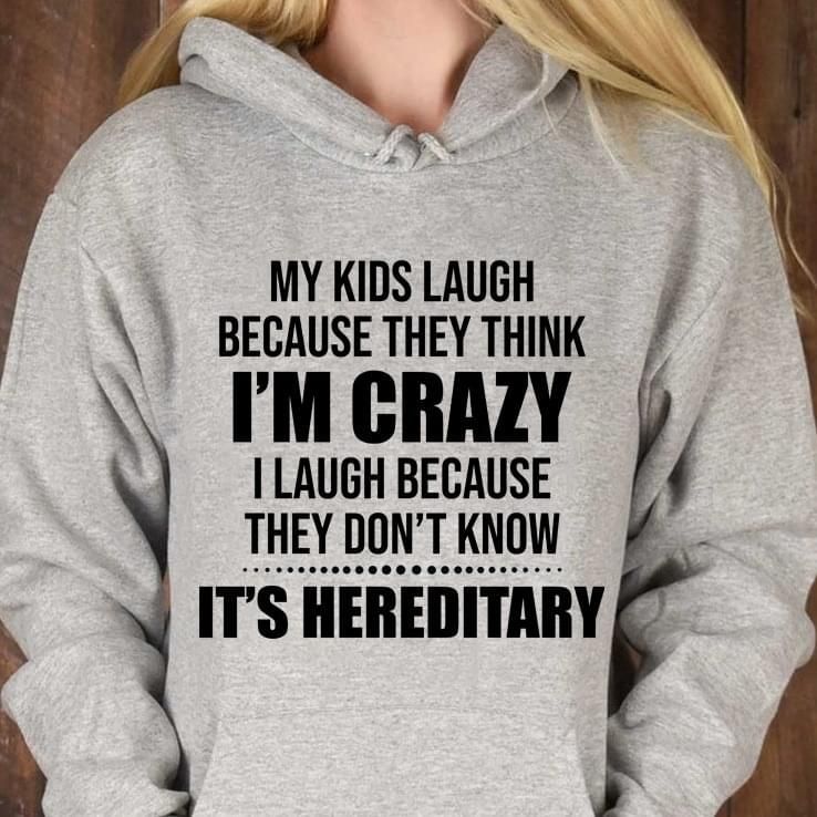 My Kids Laugh Because They Think Im Crazy Funny Hoodie
