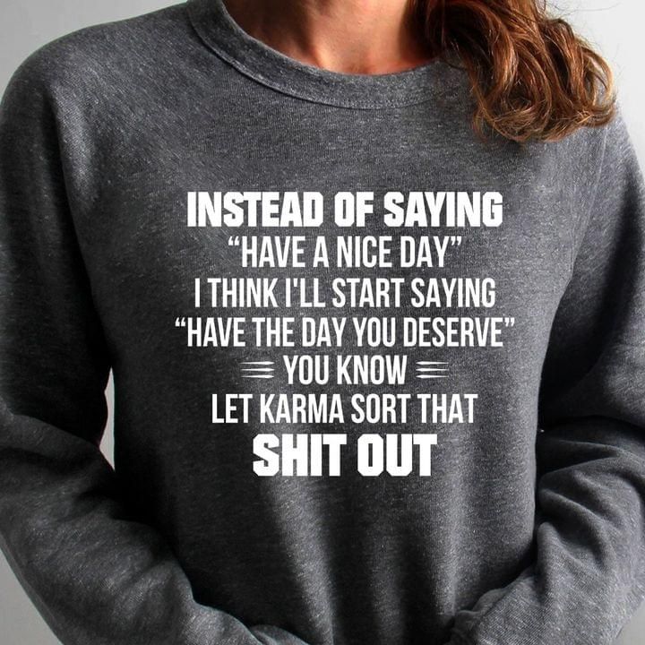 Instead Of Staying Have A Nice Day I Think I'll Start Funny Sweatshirt