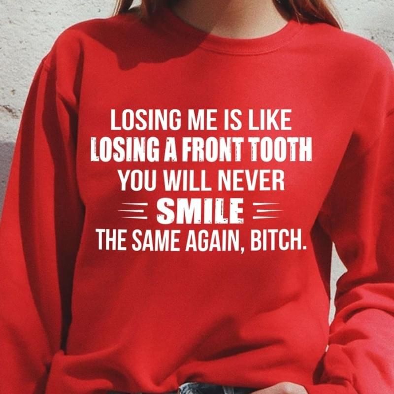 Losing Me Like Losing A Front Tooth You Never Smile Funny Sweatshirt