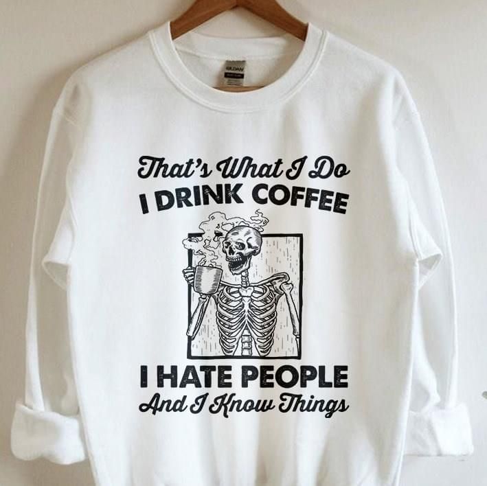 That What I Do I Drink Coffee I Hate People Skeleton Drink Sweatshirt