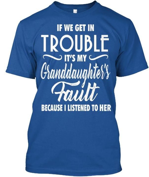 If We Get In Trouble It's My Granddaughter Fault Funny Tshirt PAN