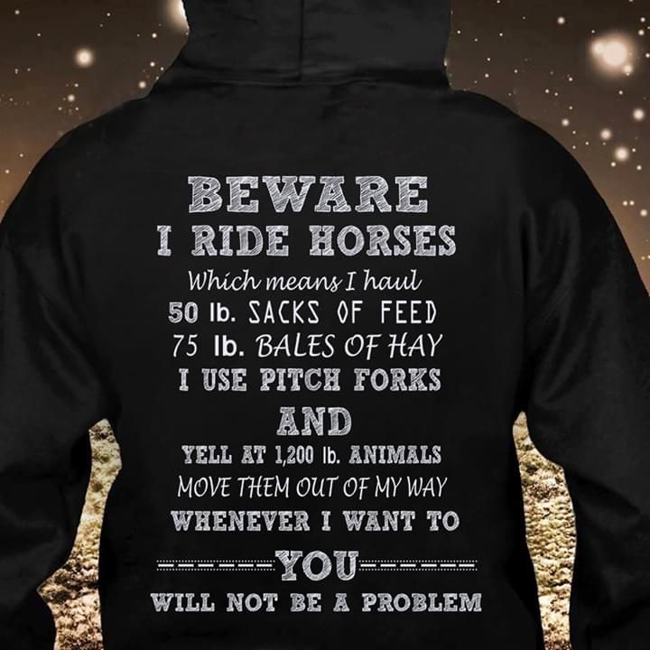 Beware I Ride Horses Which Means I Haul 50 Ib Funny Hoodie
