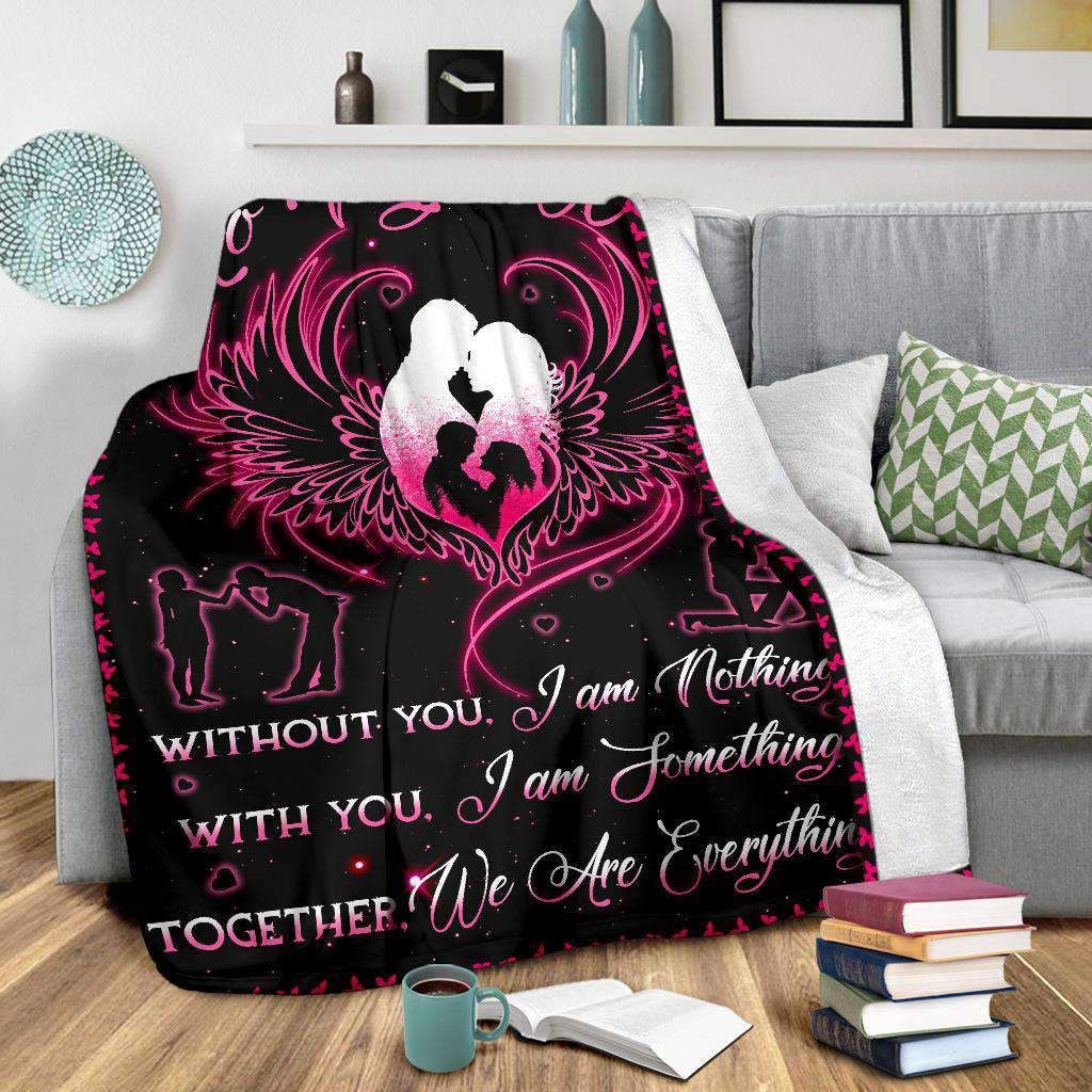 Gift For Couple Fleece Blanket Without You I Am Nothing With You I Am Something