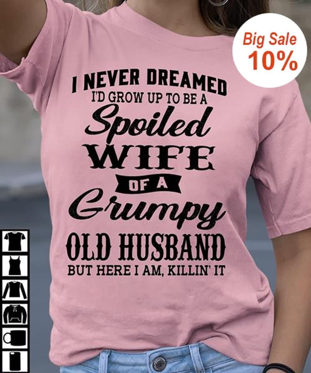 Valentine Day Gifts For Her T-shirt I Never Dreamed I'd Grow Up To Be A Spoiled Wife Of Husband PAN2TS0090