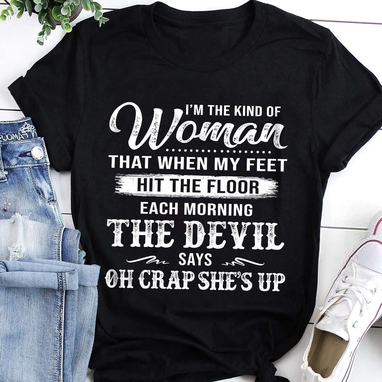 Im The Kind Of Woman That When My Feet Hit The Floor Each Morning Funny Tshirt PAN2TS0142