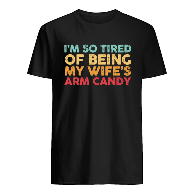 Personalized Gift For Couple Candy T-shirt I'm So Tired Of Being My Wife's Arm