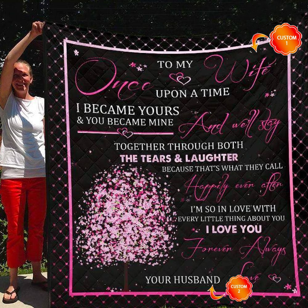 To My Wife Once Upon A Time I Became Yours Valentine Gift For Couple Personalized Quilt