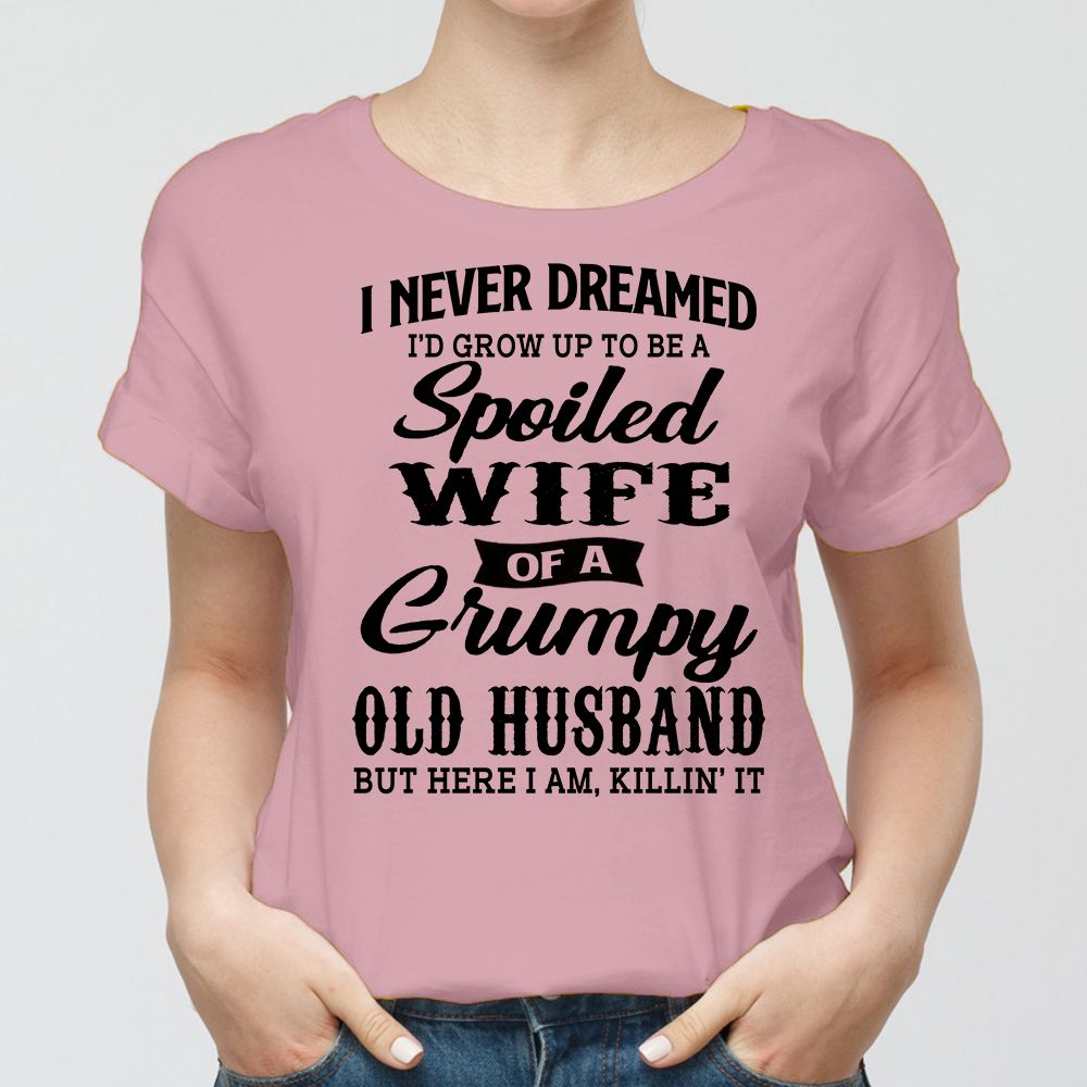 Valentine Day Gifts For Her T-shirt I Never Dreamed I'd Grow Up To Be A Spoiled Wife Of Husband PAN2TS0090