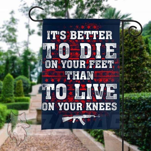 It's Better To Die On Your Feet Than To Live On Your Knees Veteran Day Garden Flag