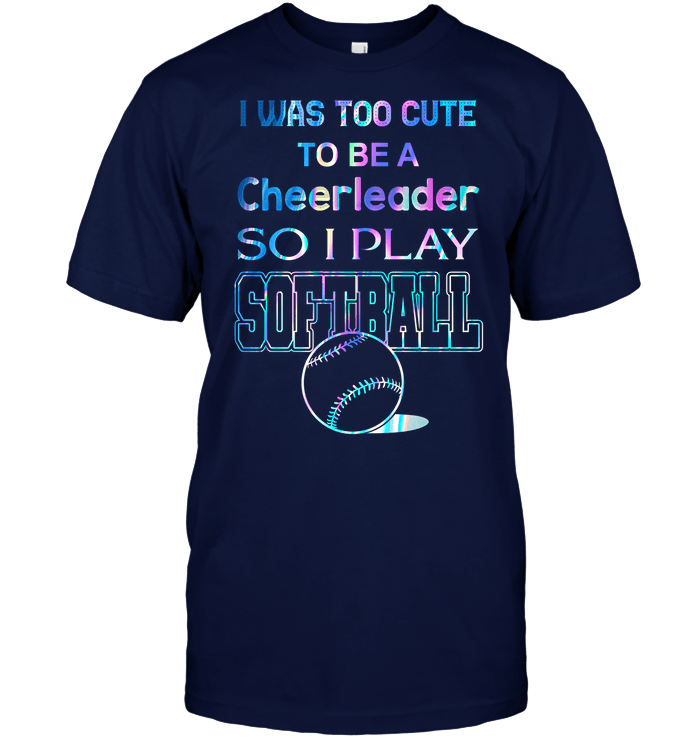 I Was Too Cute To Be A Cheerleader So I Play Softball T-Shirt