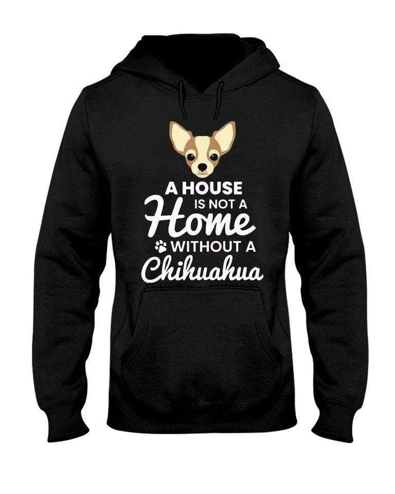 A House Is Not A Home Without A Chihuahua Hooded Sweatshirt T-Shirt
