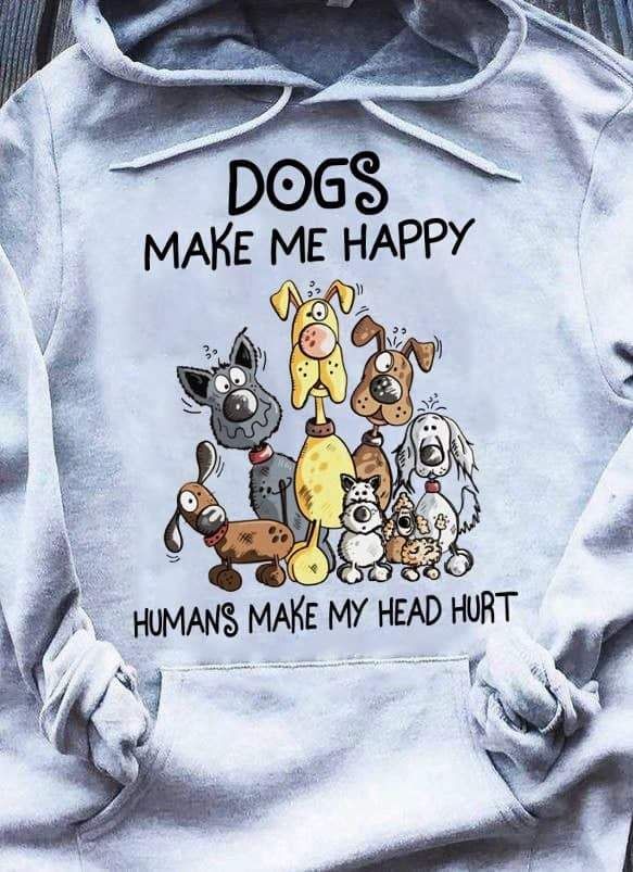 Dogs Makes Me Happy Humans Make Me Head Hurt T-Shirt Hoodie