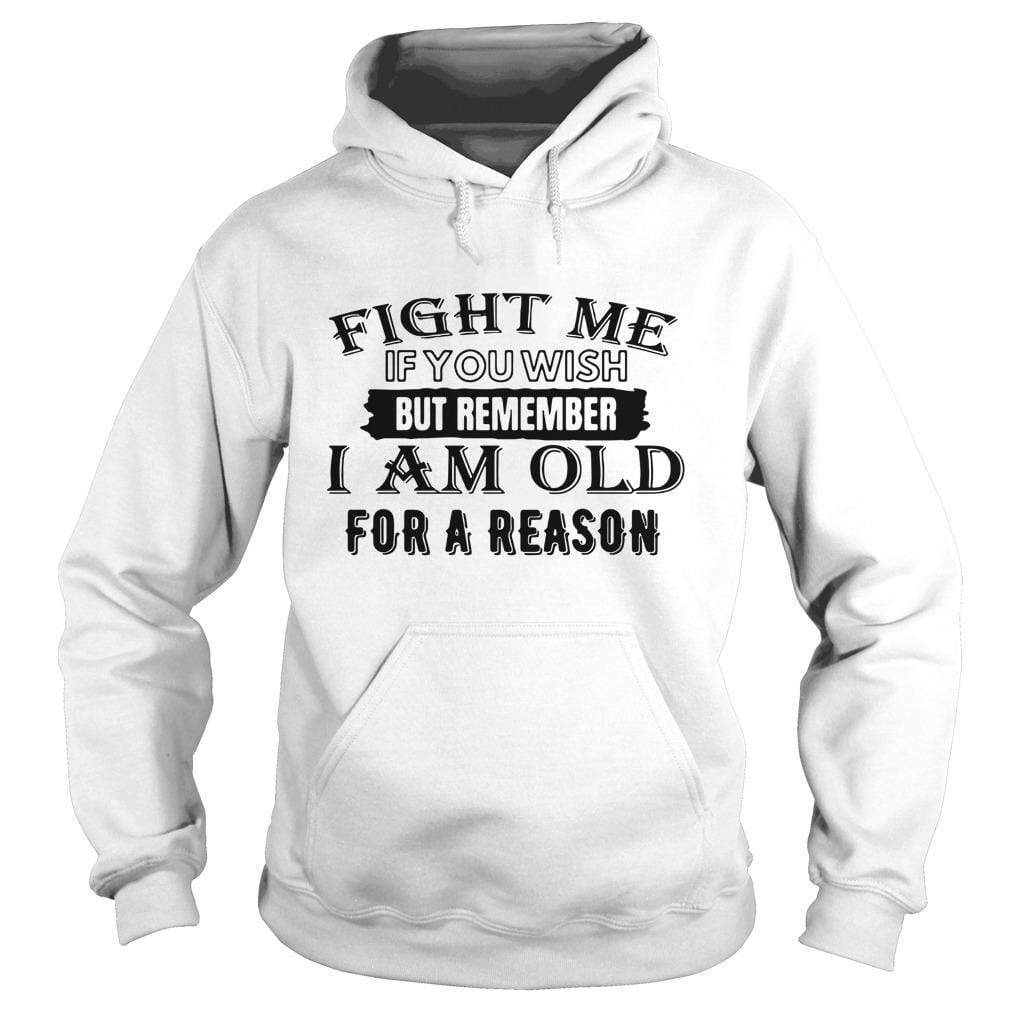 Fight Me If You Wish But Remember I'M Old For A Reason Shirt