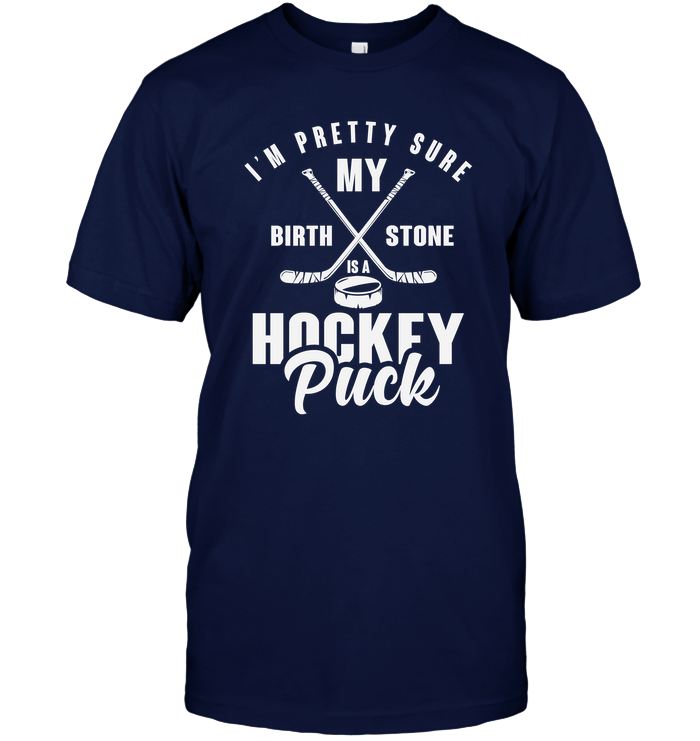 I'M Pretty Sure My Birth Stone Is A Hockey Puck T-Shirt