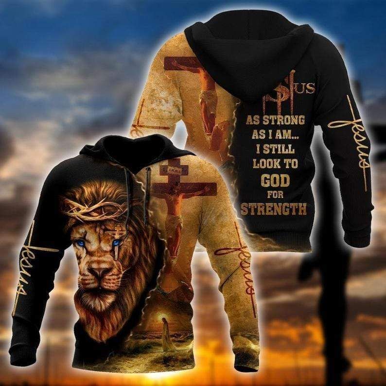 Lion As Strong As I Am I Still Look To God For Strength Hoodie 3D All Over Print