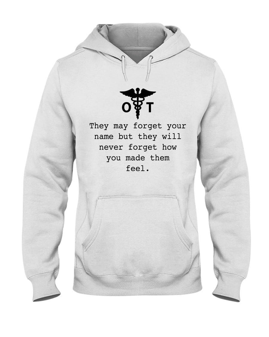 Ot They Will Never Forget How You Made Them Feel Hooded Sweatshirt T-Shirt