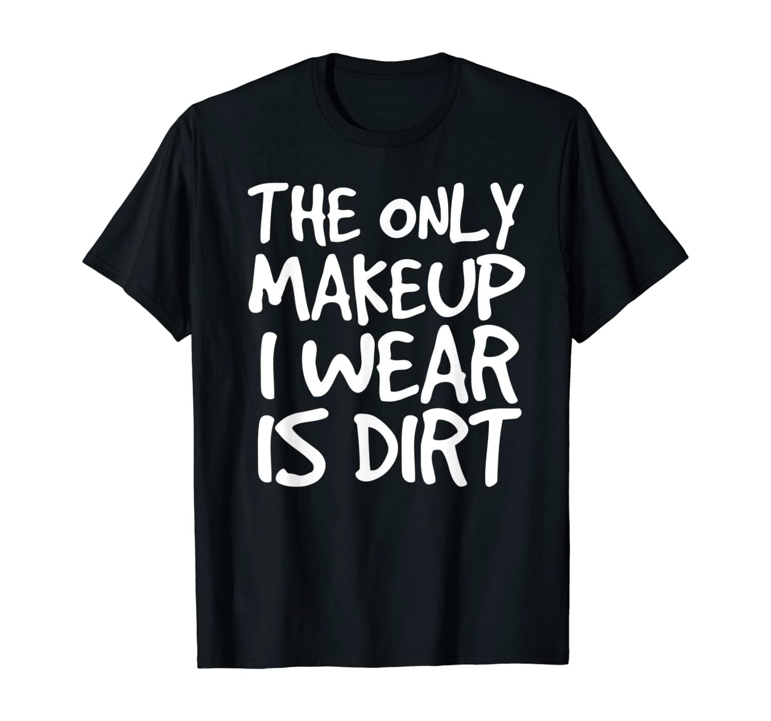 The Only Makeup I Wear Is Dirt Funny Soccer T-Shirt