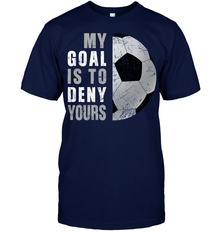 My Goal Is To Deny Yours Soccer T-Shirt