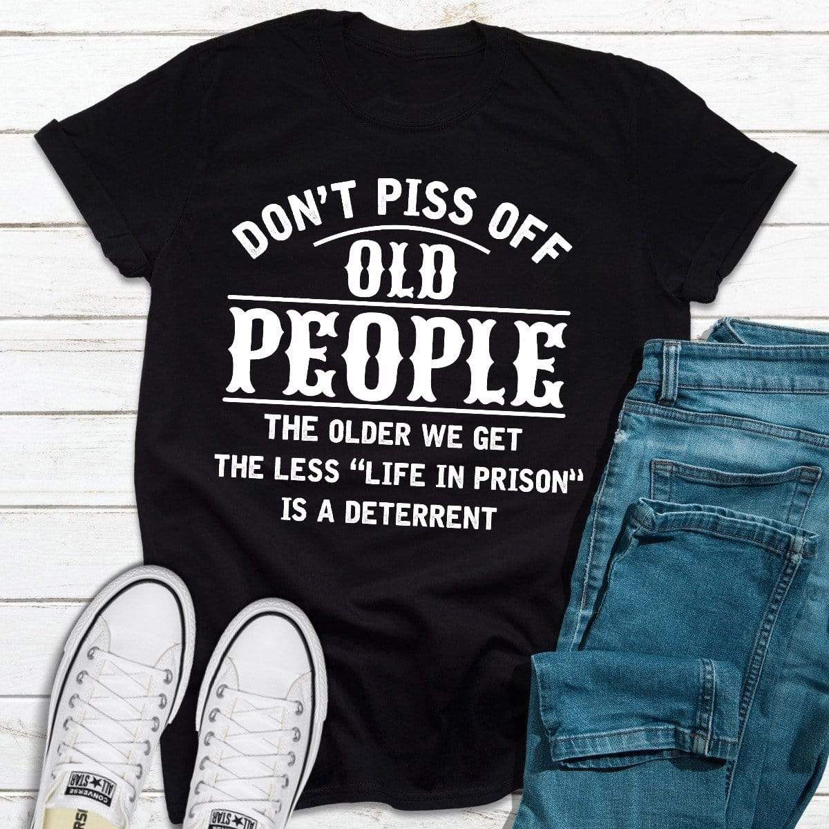 Don'T Piss Off Old People The Older We Get The Less "Life In Prison" Tshirt PAN2TS0199