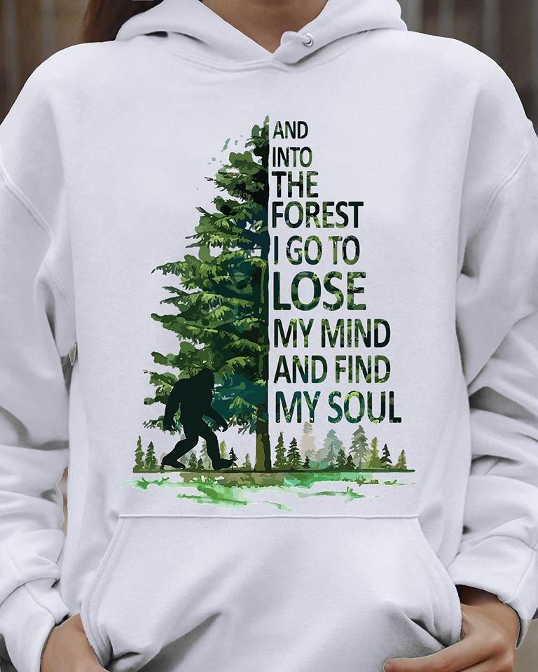 Bigfoot Into The Forest I Go To Lose My Mind And Find My Soul Shirt