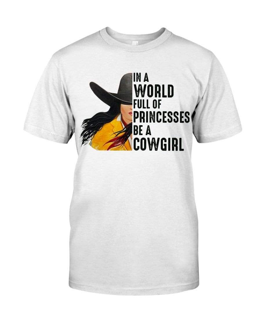In A World Full Of Princess Be A Cowgirl Shirt