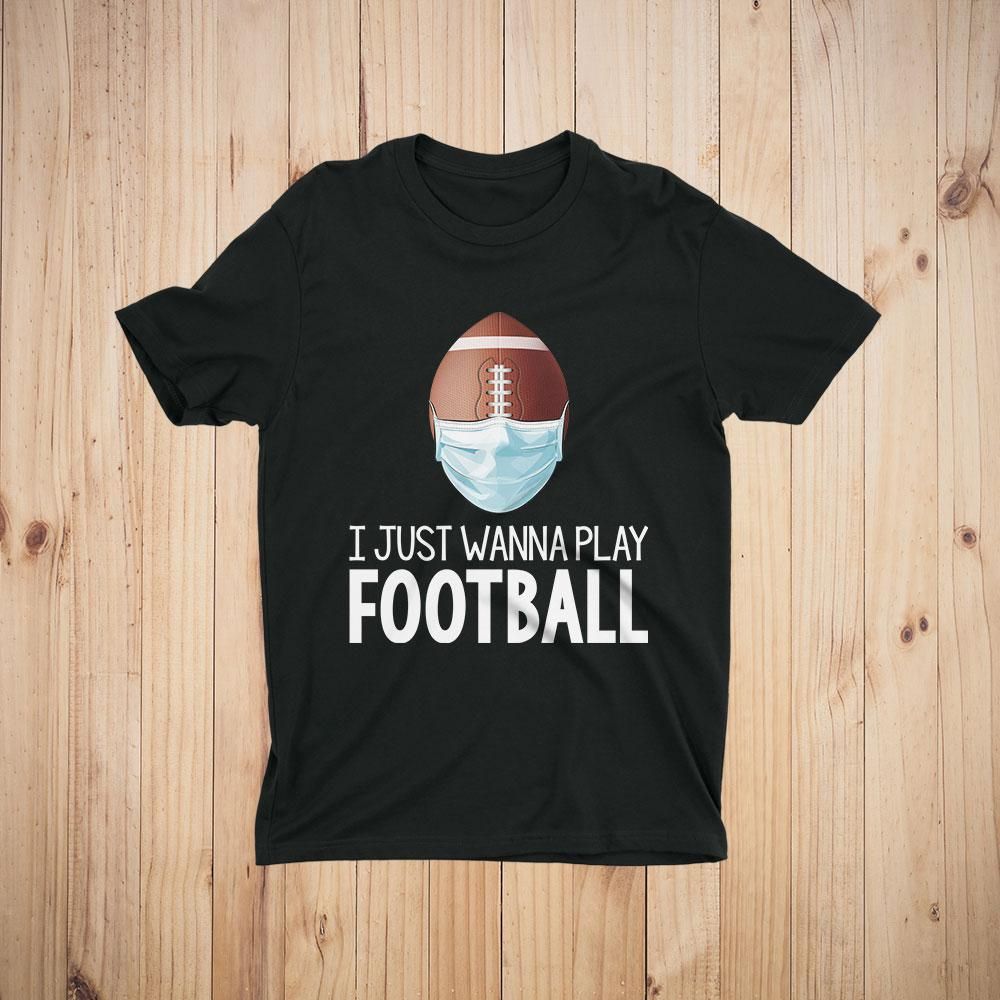 I Just Wanna Play Football Funny Quarantine T-Shirt