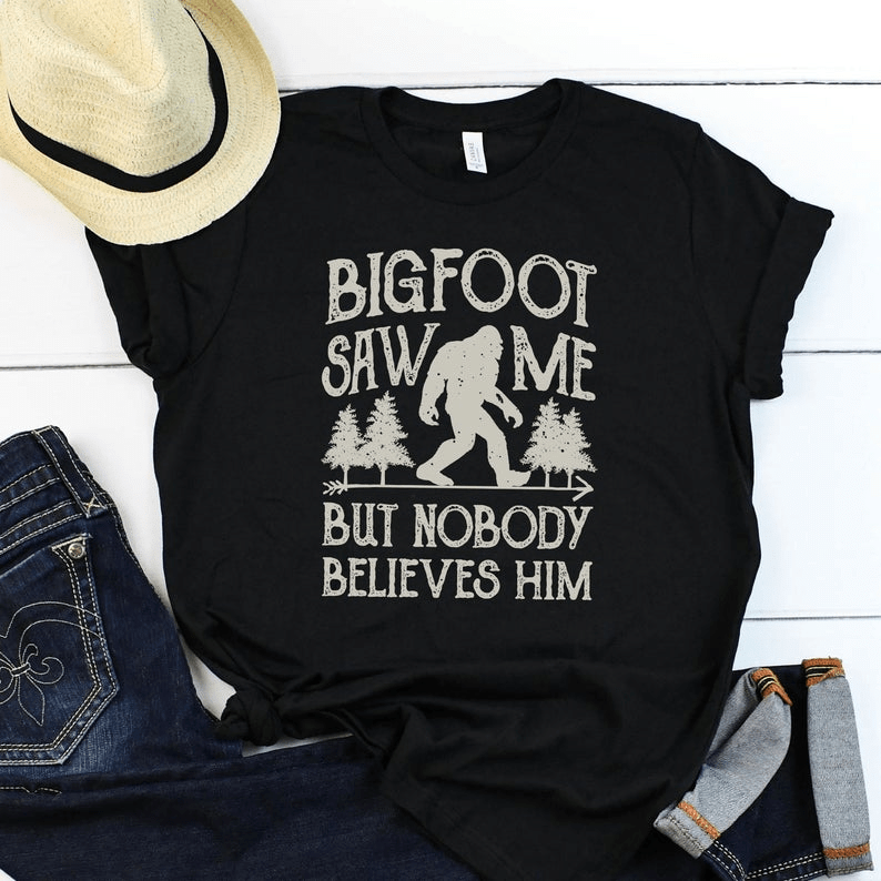 Bigfoot Saw Me But Nobody Believe Him Shirt