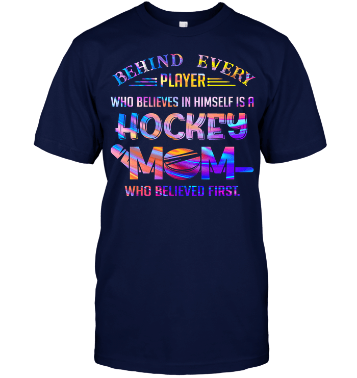 Behind Every Player Who Believes In Himself Is A Hockey Mom T-Shirt