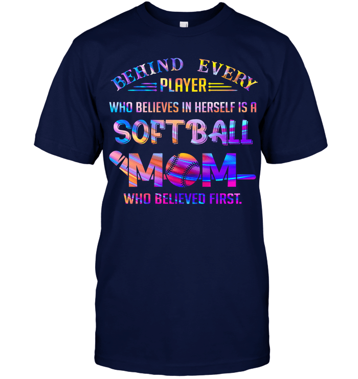 Behind Every Player Who Believes In Herself Is A Softball Mom T-Shirt
