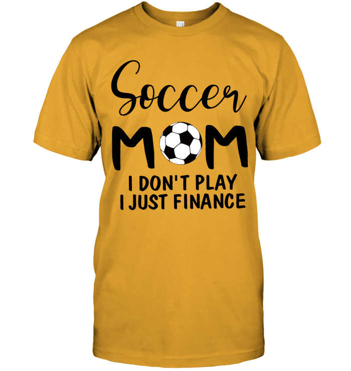 Soccer Mom I Don'T Play I Just Finance Soccer T-Shirt