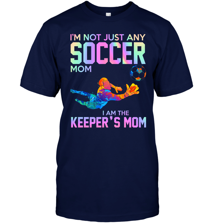 I'm Not Just Soccer Mom I'm The Keeper's Mom T-Shirt