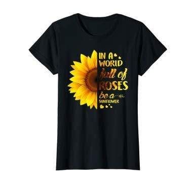 In A World Full Of Roses Be A Sunflower Hippie T-Shirt