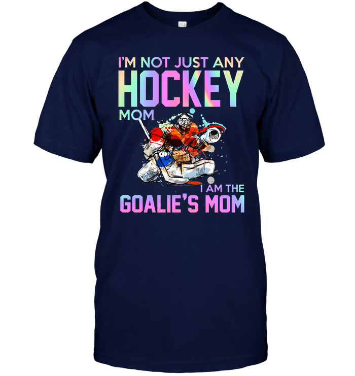 I'm Not Just Hockey Mom I'm The Goalie's Mom T-Shirt