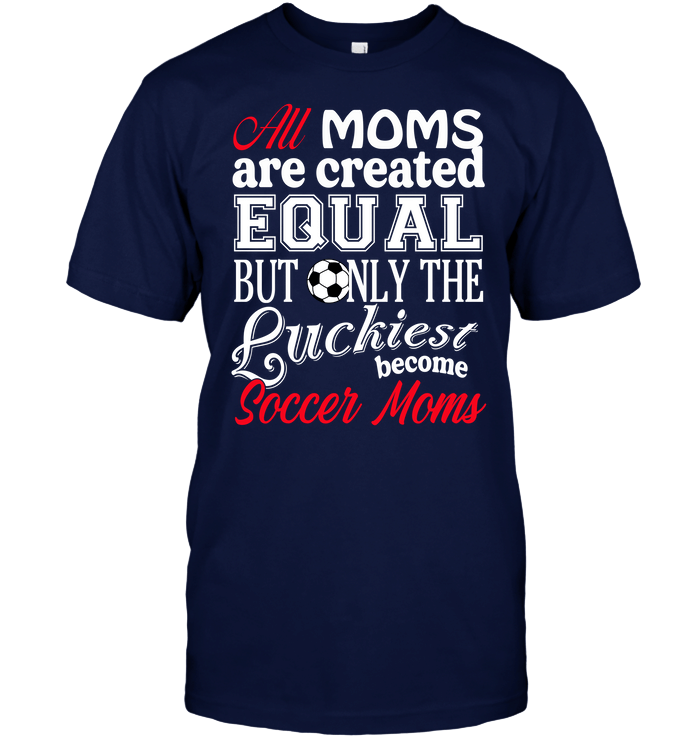 All Moms Are Created Equal But Only The Luckiest Become Soccer Moms