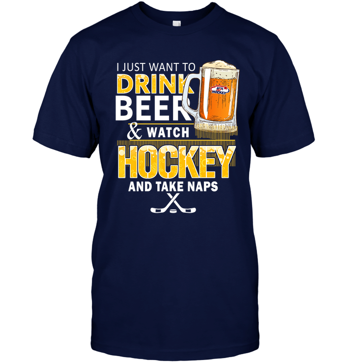 I Just Want To Drink Beer Watch Hockey And Take Naps T-Shirt