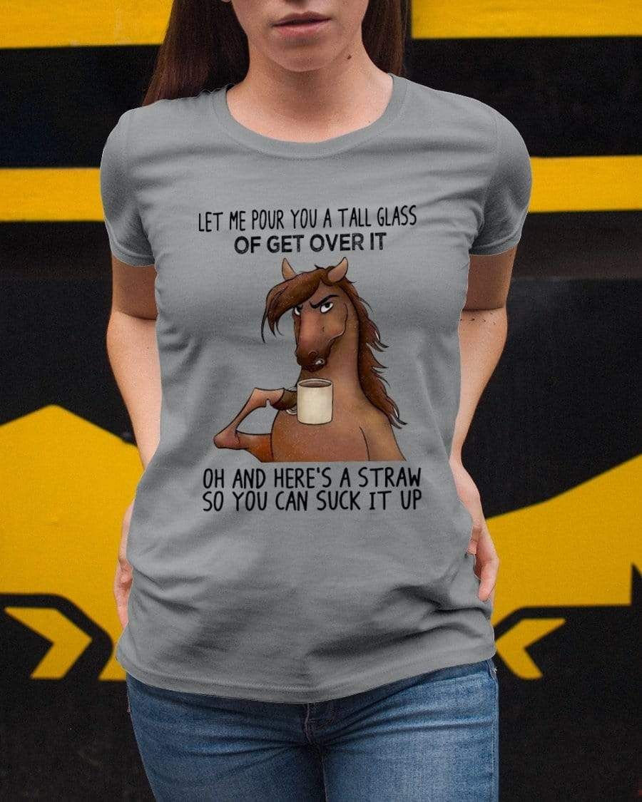 Horse Funny Let Me Pour You A Tall Glass Of Get Over It Shirt PAN