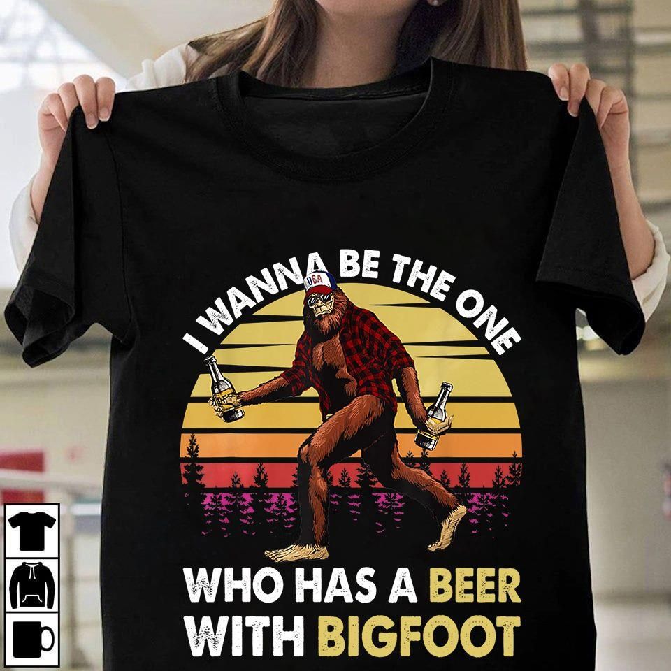 Bigfoot Wanna Be The One Shirt