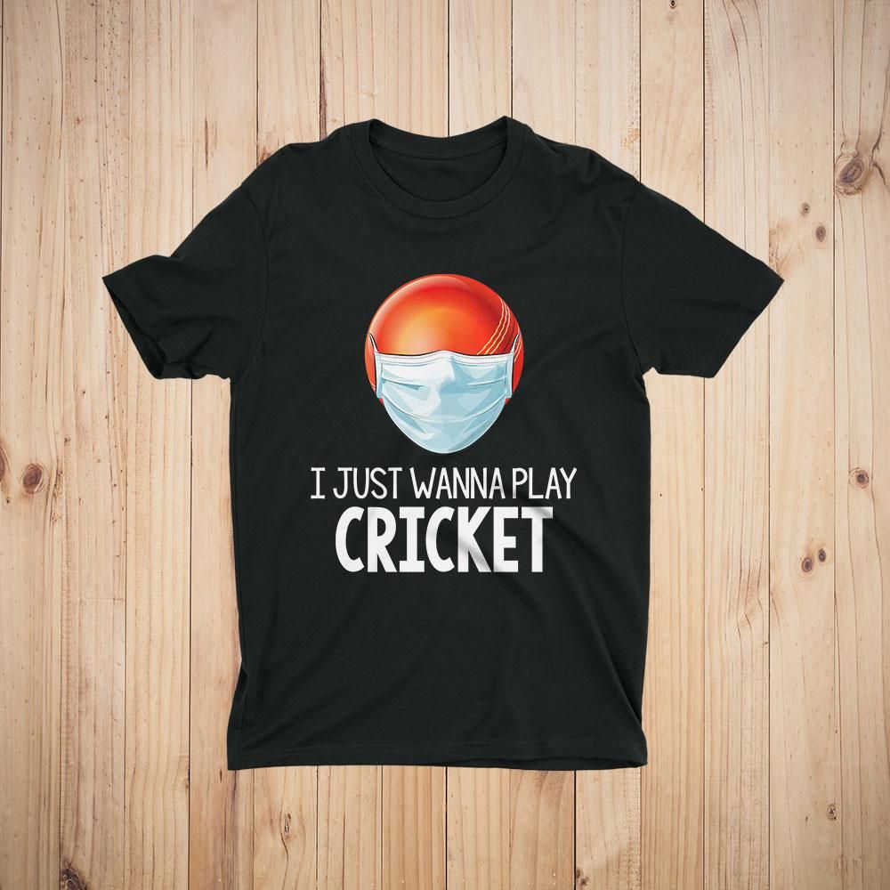 I Just Wanna Play Cricket Funny Quarantine T-Shirt