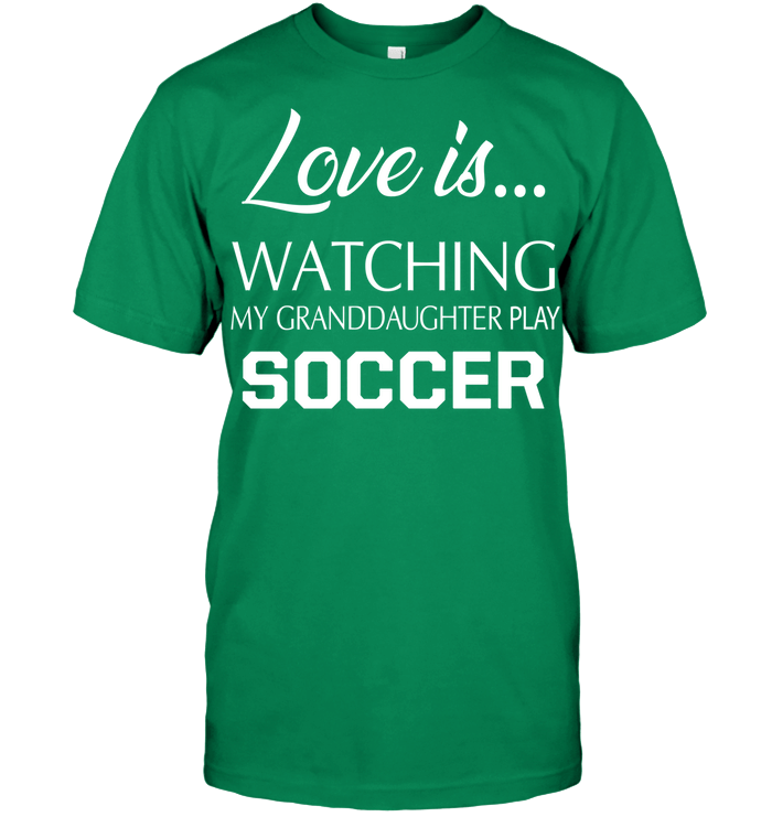 Soccer T Shirt Love Is Watching My Granddaughter Play Soccer