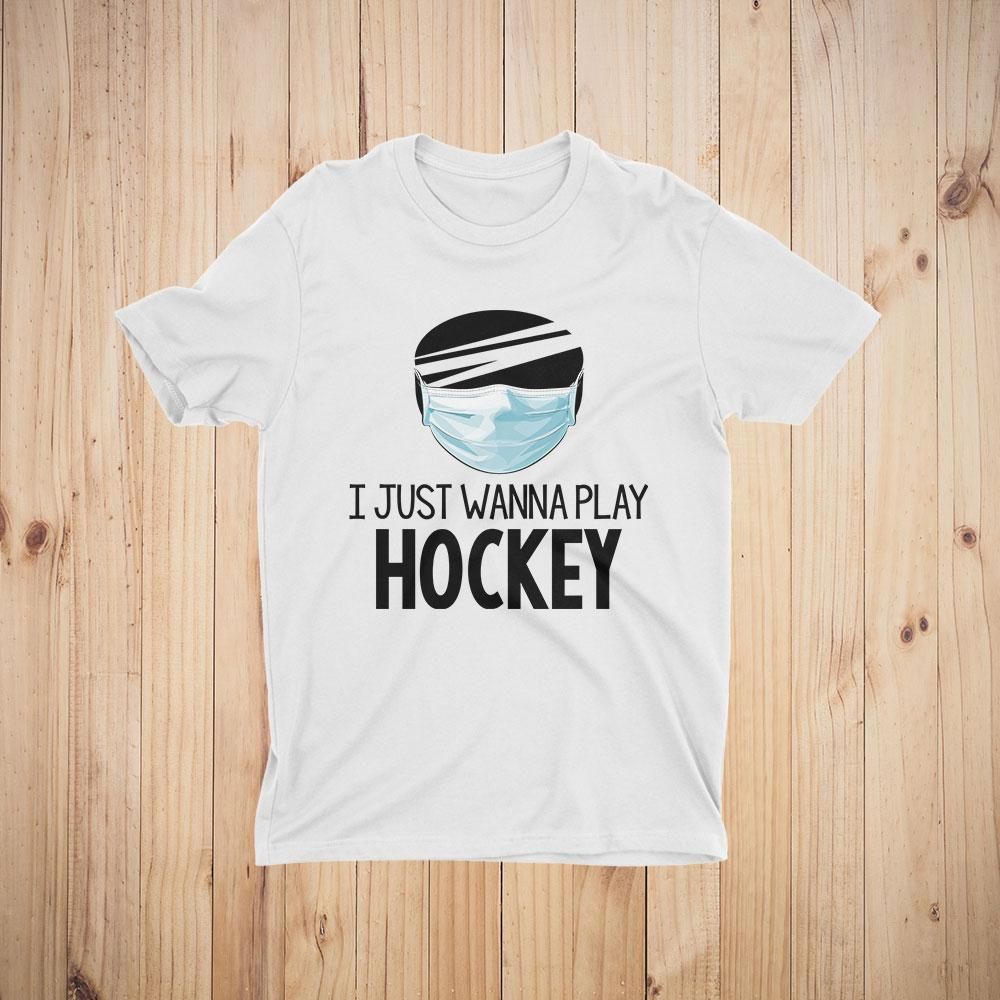 I Just Wanna Play Hockey Funny Quarantine T-Shirt