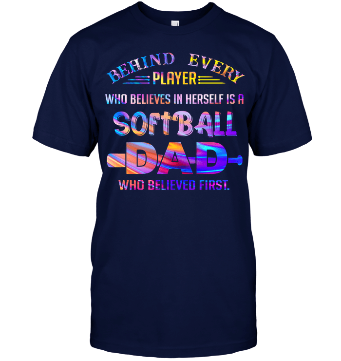Gifts For Dad  Behind Every Player Who Believes In Herself Is A Softball Dad T-Shirt