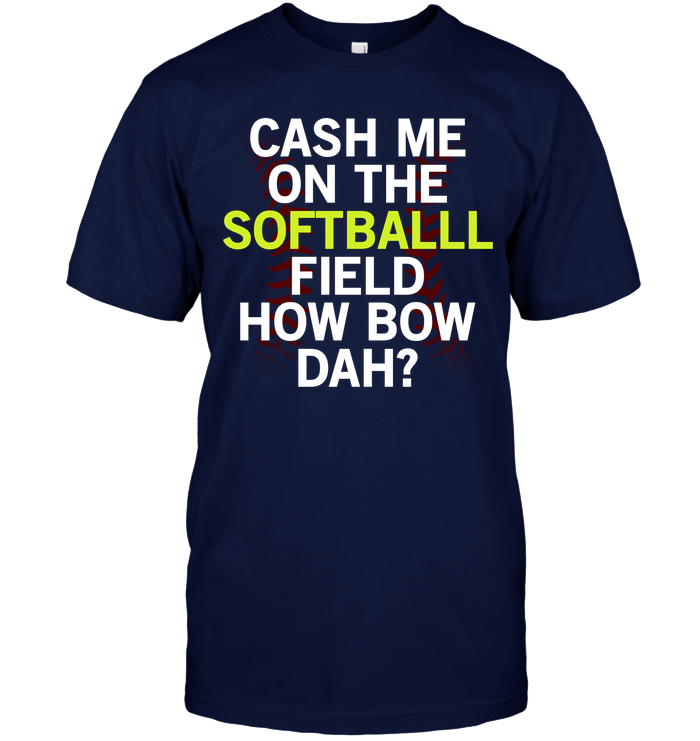 Cash Me On The Softball Field Softball T-Shirt