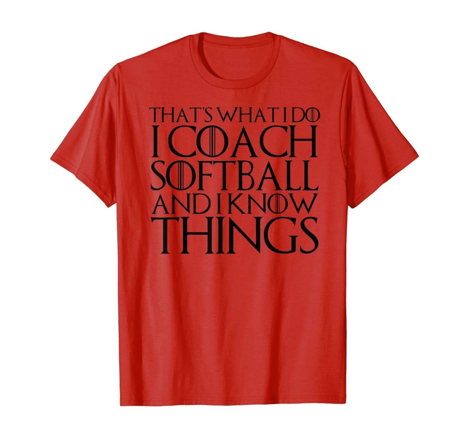That'S What I Do I Coach Softball And I Know Things T-Shirt