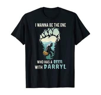 Bigfoot I Wanna Be The One Who Has A Beer With Darryl Funny Saying T-Shirt PAN2TS0022