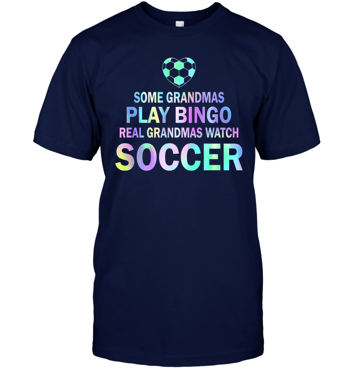 Some Grandmas Play Bingo Real Grandmas Watch Soccer T-Shirt